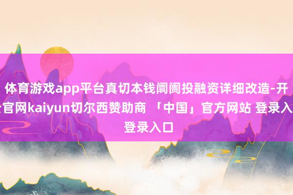 体育游戏app平台真切本钱阛阓投融资详细改造-开云官网kaiyun切尔西赞助商 「中国」官方网站 登录入口