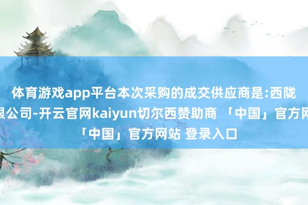 体育游戏app平台本次采购的成交供应商是:　　西陇科学股份有限公司-开云官网kaiyun切尔西赞助商 「中国」官方网站 登录入口